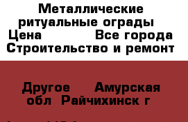 Металлические ритуальные ограды › Цена ­ 1 460 - Все города Строительство и ремонт » Другое   . Амурская обл.,Райчихинск г.